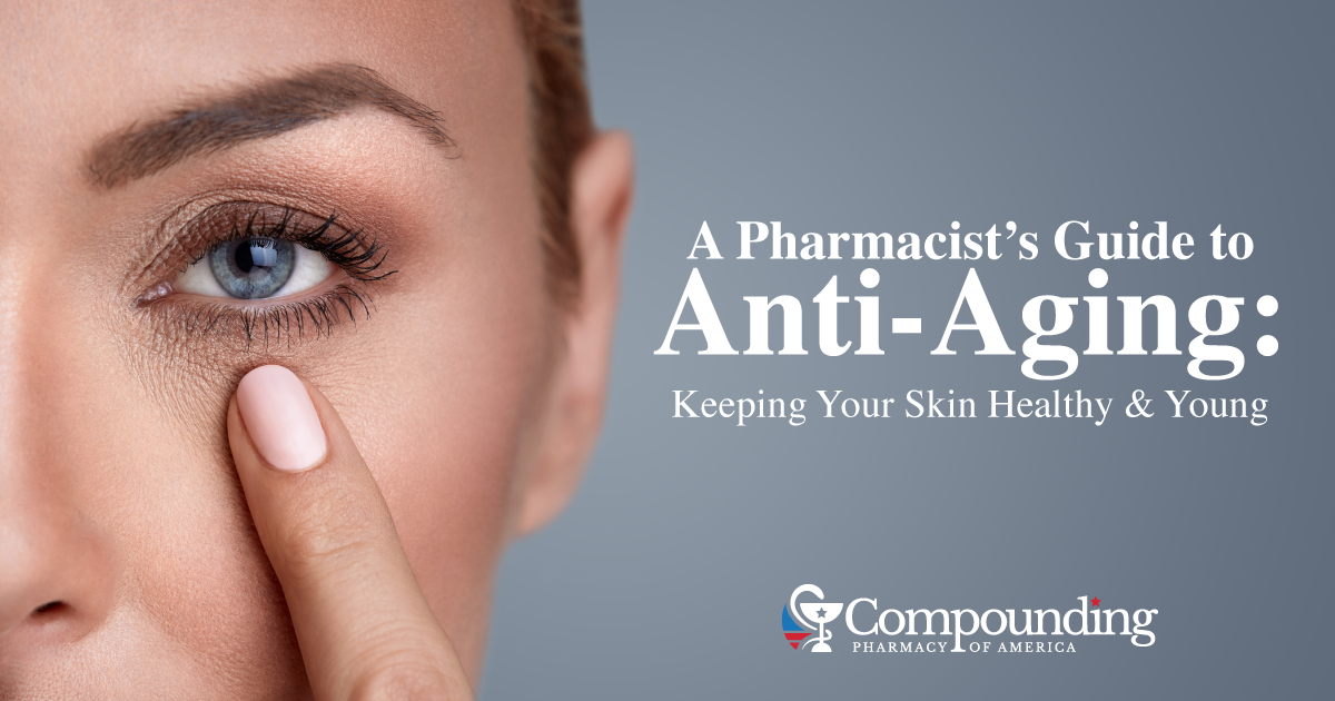 Pharmacists Guide to Anti-Aging Keeping Skin Healthy and Young - Compounding Pharmacy America